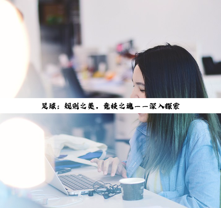 足球：规则之美，竞技之魂——深入探索足球场上的公平与智慧