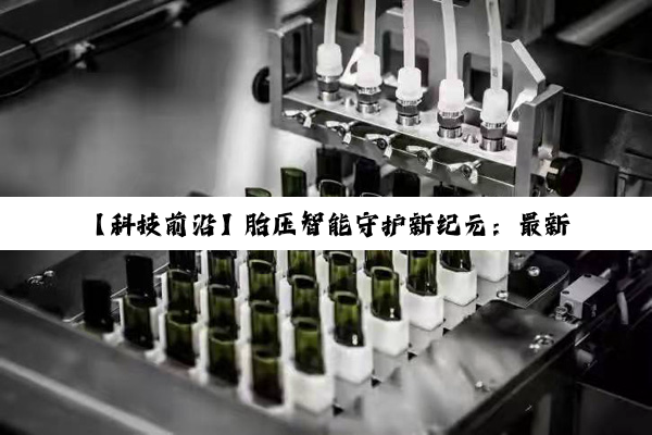 【科技前沿】胎压智能守护新纪元：最新芯片传感器技术引领行车安全新风尚