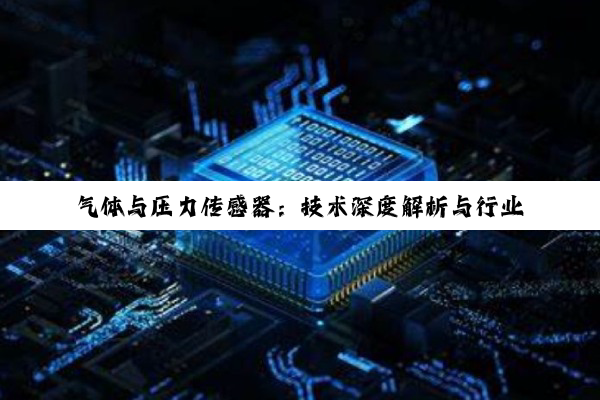 气体与压力传感器：技术深度解析与行业应用指南